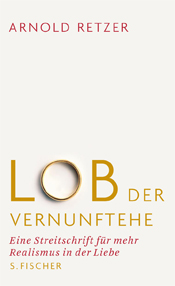 Buchcover: Lob der Vernunftehe; Autor Arnold Retzer.
