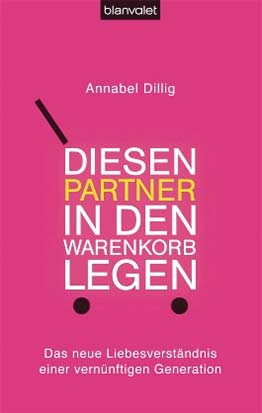 Buchcover: Diesen Partner in den Warenkorb legen: Das neue Liebesverständnis einer vernünftigen Generation von Annabel Dillig 