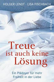 Buchcover: Treue ist auch keine Lösung. Ein Plädoyer für mehr Freiheit in der Liebe der Autoren Holger Lendt und Lisa Fischbach