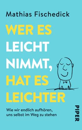 Buchcover: Wer es leichter nimmt, hat es leichter – Wie wir endlich aufhören uns selbst im Weg